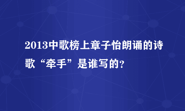 2013中歌榜上章子怡朗诵的诗歌“牵手”是谁写的？