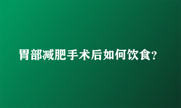 胃部减肥手术后如何饮食？