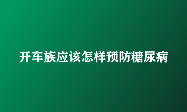 开车族应该怎样预防糖尿病