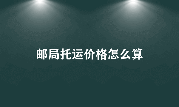 邮局托运价格怎么算