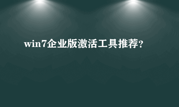 win7企业版激活工具推荐？