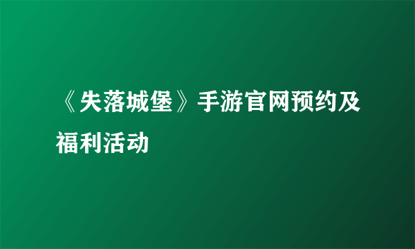 《失落城堡》手游官网预约及福利活动