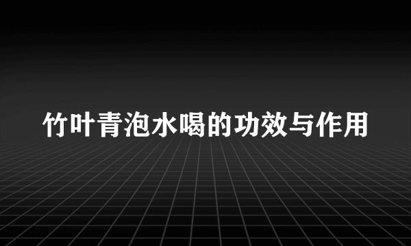 竹叶青泡水喝的功效与作用