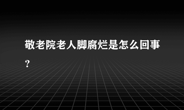 敬老院老人脚腐烂是怎么回事？