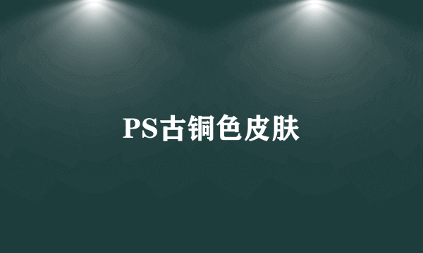 PS古铜色皮肤