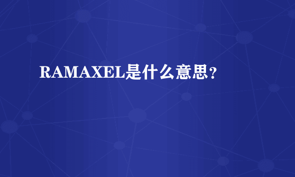 RAMAXEL是什么意思？