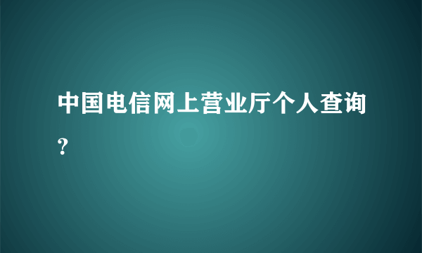 中国电信网上营业厅个人查询？