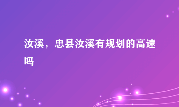 汝溪，忠县汝溪有规划的高速吗