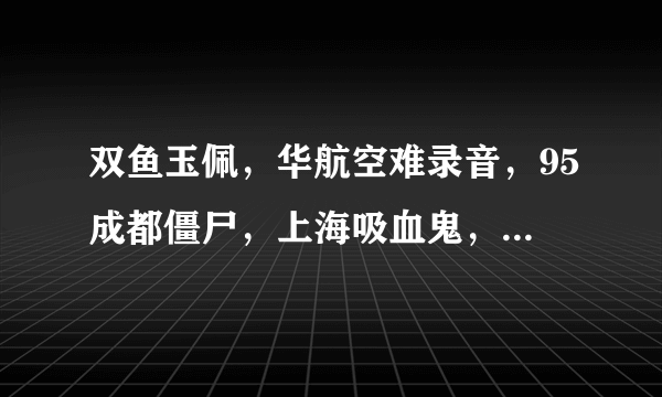 双鱼玉佩，华航空难录音，95成都僵尸，上海吸血鬼，黄延秋，林家宅37号等故事真实吗？