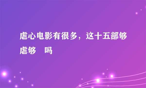 虐心电影有很多，这十五部够虐够屌吗