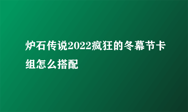 炉石传说2022疯狂的冬幕节卡组怎么搭配