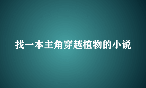 找一本主角穿越植物的小说