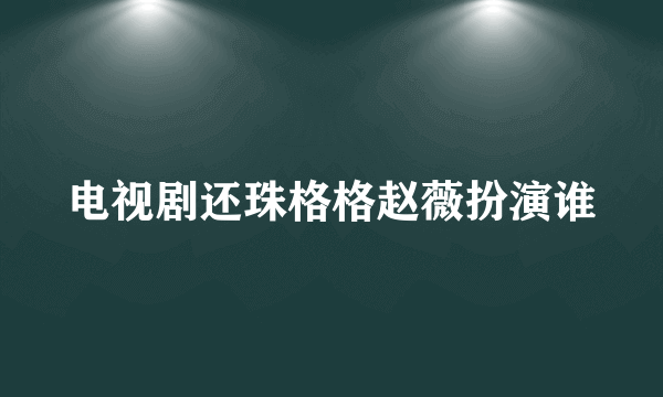 电视剧还珠格格赵薇扮演谁