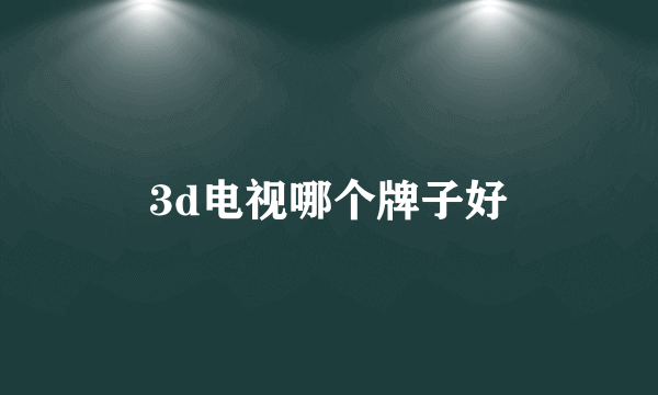 3d电视哪个牌子好