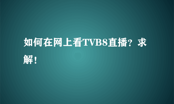 如何在网上看TVB8直播？求解！