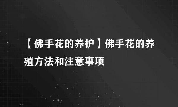 【佛手花的养护】佛手花的养殖方法和注意事项