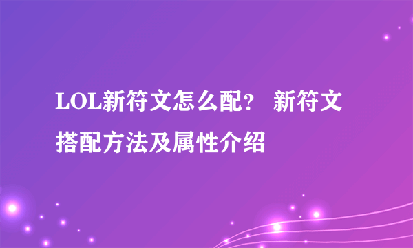 LOL新符文怎么配？ 新符文搭配方法及属性介绍