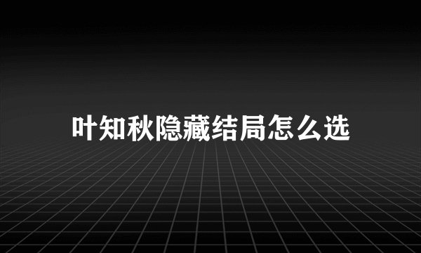 叶知秋隐藏结局怎么选