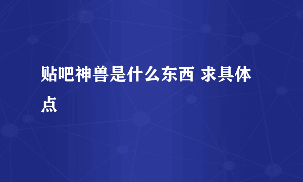 贴吧神兽是什么东西 求具体点