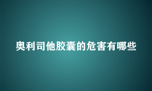 奥利司他胶囊的危害有哪些