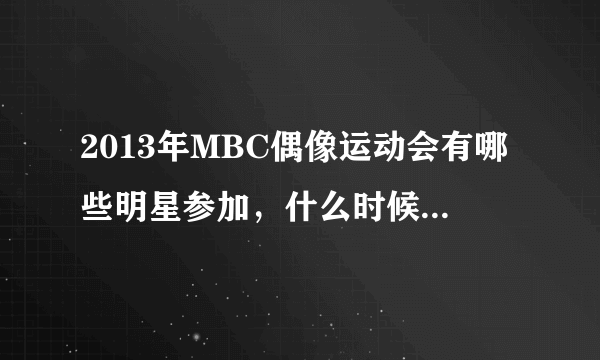 2013年MBC偶像运动会有哪些明星参加，什么时候才播出啊？