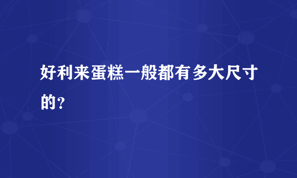 好利来蛋糕一般都有多大尺寸的？