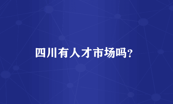 四川有人才市场吗？