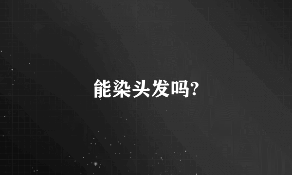 能染头发吗?