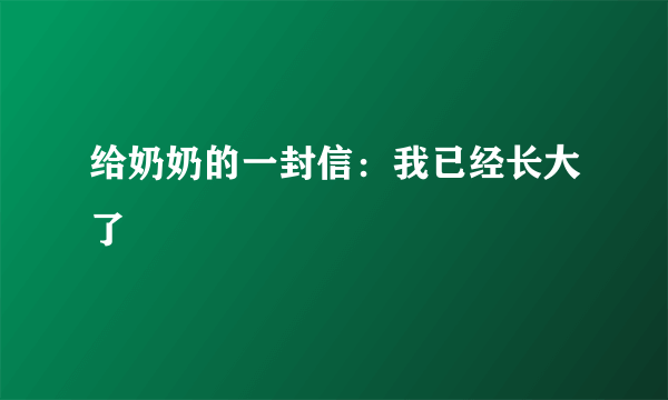 给奶奶的一封信：我已经长大了