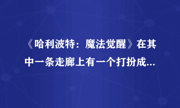 《哈利波特：魔法觉醒》在其中一条走廊上有一个打扮成新娘的女孩位置一览