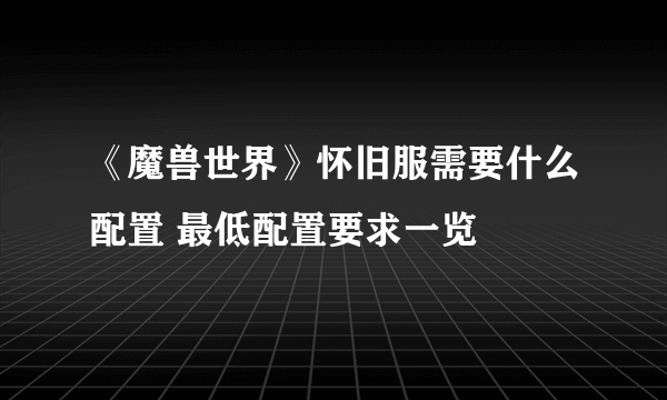 《魔兽世界》怀旧服需要什么配置 最低配置要求一览