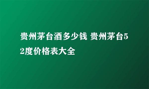 贵州茅台酒多少钱 贵州茅台52度价格表大全