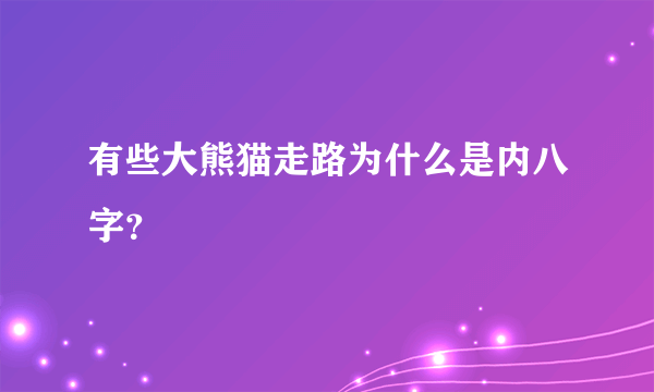 有些大熊猫走路为什么是内八字？