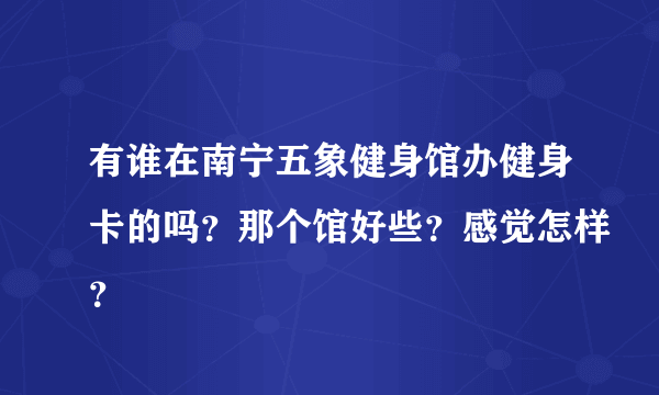 有谁在南宁五象健身馆办健身卡的吗？那个馆好些？感觉怎样？