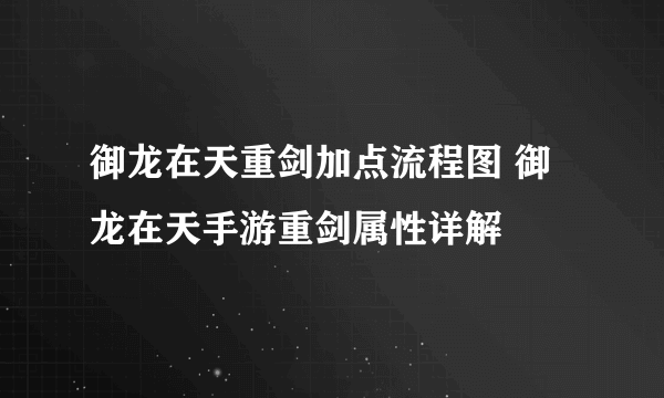 御龙在天重剑加点流程图 御龙在天手游重剑属性详解