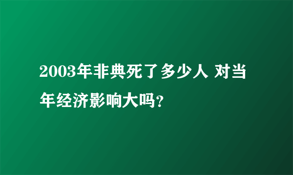 2003年非典死了多少人 对当年经济影响大吗？