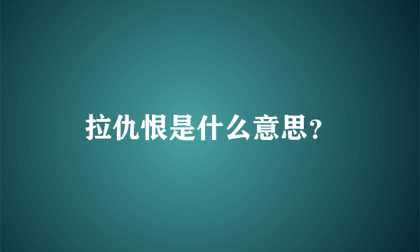 拉仇恨是什么意思？