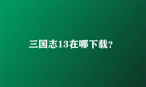 三国志13在哪下载？