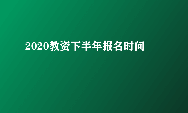 2020教资下半年报名时间