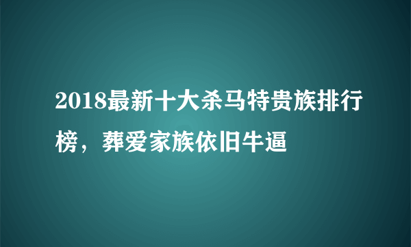 2018最新十大杀马特贵族排行榜，葬爱家族依旧牛逼