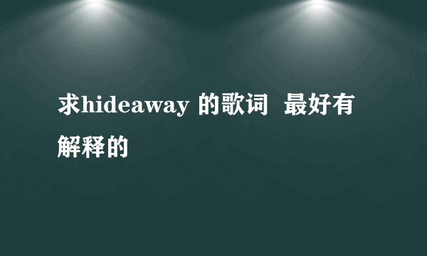 求hideaway 的歌词  最好有解释的