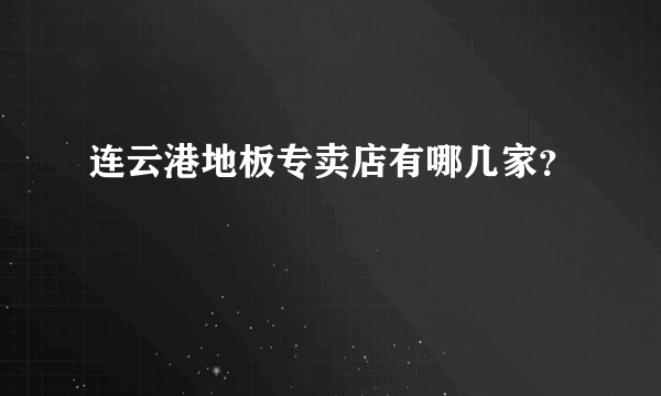 连云港地板专卖店有哪几家？