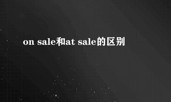 on sale和at sale的区别