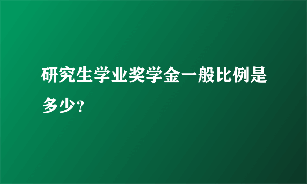 研究生学业奖学金一般比例是多少？