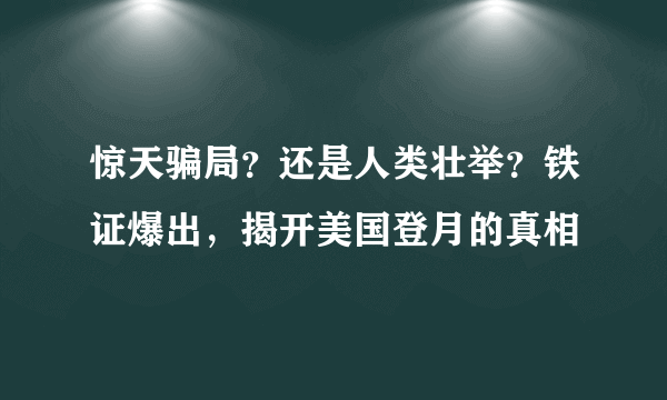 惊天骗局？还是人类壮举？铁证爆出，揭开美国登月的真相