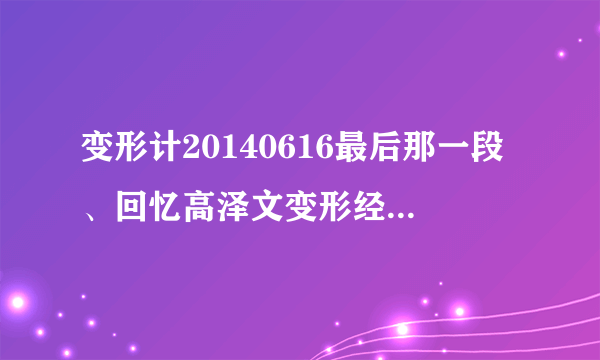 变形计20140616最后那一段、回忆高泽文变形经历、和回忆王境泽变形经历时很励志的背景音乐？谢谢！