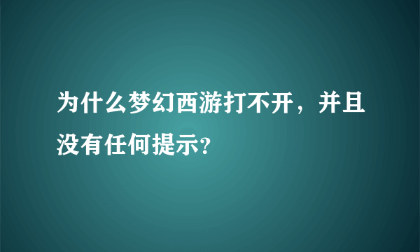 为什么梦幻西游打不开，并且没有任何提示？