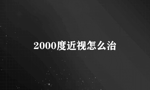 2000度近视怎么治