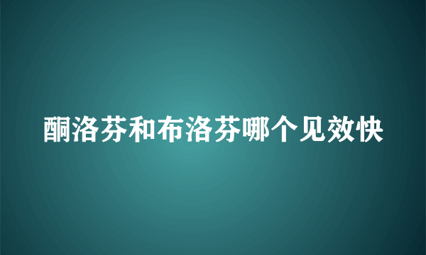 酮洛芬和布洛芬哪个见效快