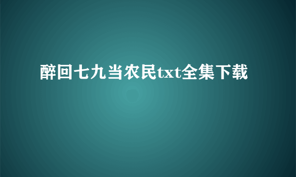 醉回七九当农民txt全集下载